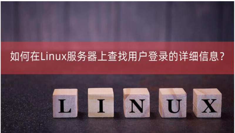 在Linux服務(wù)器上查找用戶登錄的詳細(xì)信息？